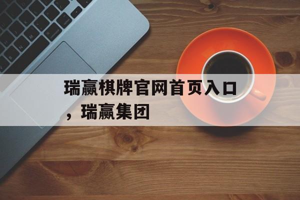 瑞赢棋牌官网首页入口，瑞赢集团