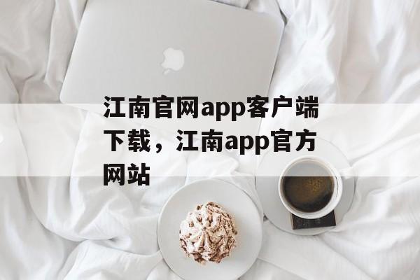 江南官网app客户端下载，江南app官方网站